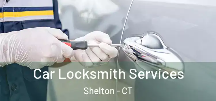 Car Locksmith Services Shelton - CT